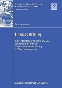 Cover image for Finanzcontrolling: Eine Verhaltensorientierte Analyse Der Rationalitatsdefizite Und Rationalitatssicherung Im Finanzmanagement