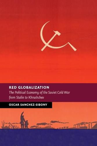 Cover image for Red Globalization: The Political Economy of the Soviet Cold War from Stalin to Khrushchev