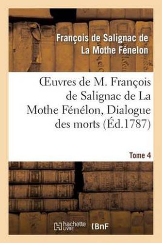 Cover image for Oeuvres de M. Francois de Salignac de la Mothe Fenelon, Tome 4. Dialogue Des Morts