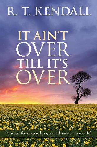 It Ain't Over Till It's Over: Persevere For Answered Prayers And Miracles In Your Life