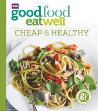 Cover image for Good Food Eat Well: Cheap and Healthy