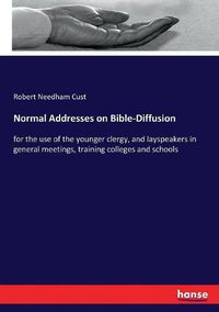 Cover image for Normal Addresses on Bible-Diffusion: for the use of the younger clergy, and layspeakers in general meetings, training colleges and schools