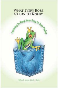 Cover image for What Every Boss Needs To Know: Learning to Keep Your Frog in Your Pocket