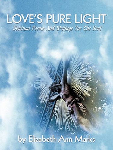 Love's Pure Light: Spiritual Poems And Writings For The Soul