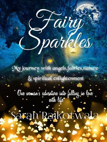 Cover image for Fairy Sparkles: My Journey With Angels, Fairies, Nature and Spiritual Enlightenment. One Woman's Adventure Into Falling in Love With Life.