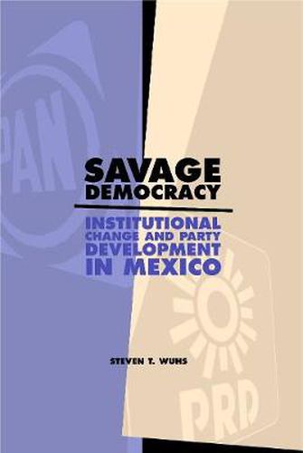 Cover image for Savage Democracy: Institutional Change and Party Development in Mexico