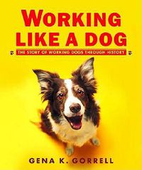 Cover image for Working Like a Dog: The Story of Working Dogs Through History