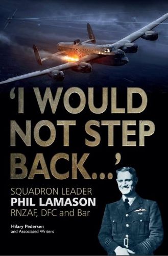 Cover image for I Would Not Step Back...: Squadron Leader Phil Lamason RNZAF, DFC and Bar