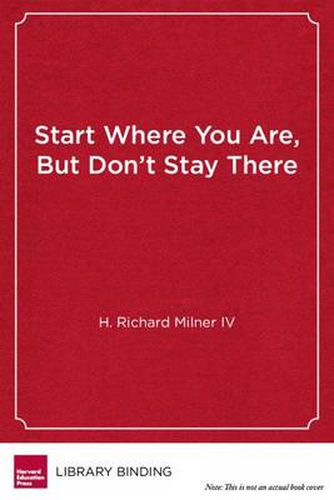 Cover image for Start Where You Are, But Don't Stay There: Understanding Diversity, Opportunity Gaps, and Teaching in Today's Classrooms