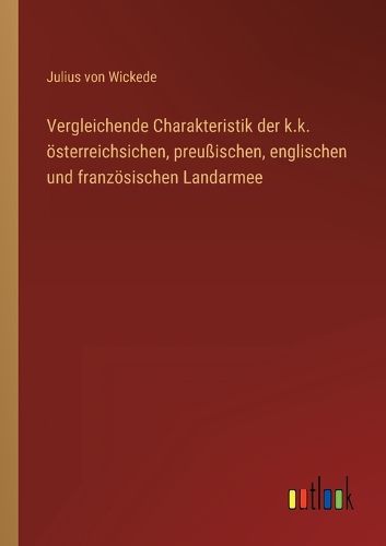 Cover image for Vergleichende Charakteristik der k.k. oesterreichsichen, preussischen, englischen und franzoesischen Landarmee