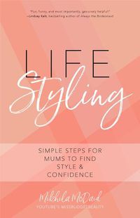 Cover image for Life Styling: Simple Steps for Mums to Find  Style & Confidence (Gift for Mom, Parisian Chic, Italian Style Fashion Beauty)