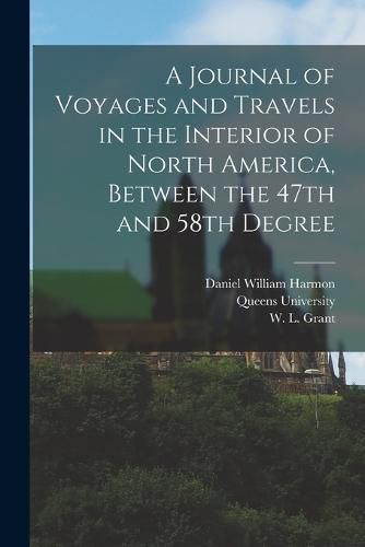 Cover image for A Journal of Voyages and Travels in the Interior of North America, Between the 47th and 58th Degree