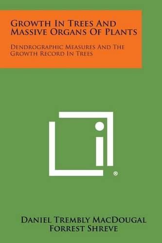 Cover image for Growth in Trees and Massive Organs of Plants: Dendrographic Measures and the Growth Record in Trees