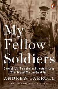 Cover image for My Fellow Soldiers: General John Pershing and the Americans Who Helped Win the Great War