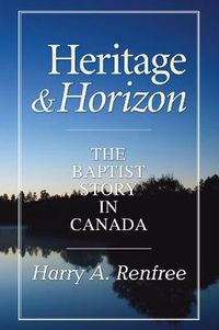 Cover image for Heritage and Horizon: The Baptist Story in Canada