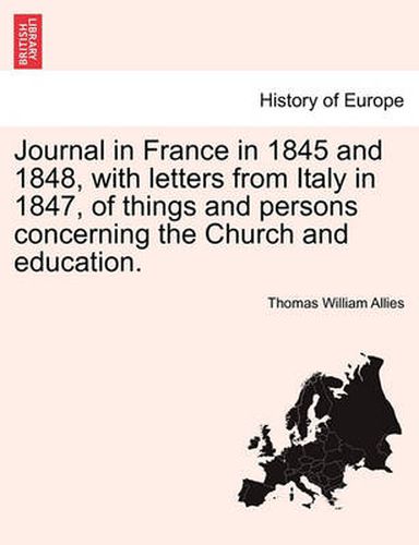 Cover image for Journal in France in 1845 and 1848, with Letters from Italy in 1847, of Things and Persons Concerning the Church and Education.