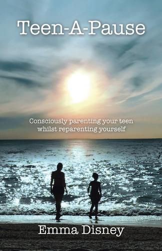 Cover image for Teen-A-Pause: Consciously Parenting Your Teen Whilst Reparenting Yourself