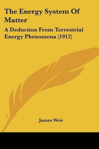 The Energy System of Matter: A Deduction from Terrestrial Energy Phenomena (1912)