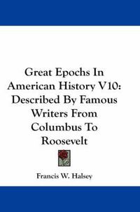 Cover image for Great Epochs in American History V10: Described by Famous Writers from Columbus to Roosevelt
