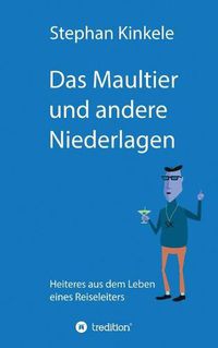 Cover image for Das Maultier und andere Niederlagen: Heiteres aus dem Leben eines Reiseleiters