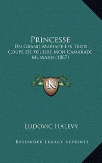 Cover image for Princesse: Un Grand Mariage Les Trois Coups de Foudre Mon Camarade Mussard (1887)