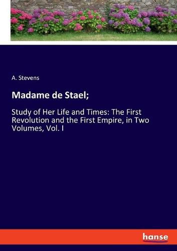 Cover image for Madame de Stael;: Study of Her Life and Times: The First Revolution and the First Empire, in Two Volumes, Vol. I