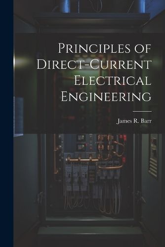 Cover image for Principles of Direct-Current Electrical Engineering