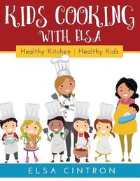 Cover image for Kids Cooking with Elsa: Healthy Kitchen, Healthy Kids