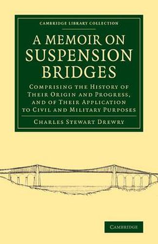 Cover image for A Memoir on Suspension Bridges: Comprising the History of their Origin and Progress, and of their Application to Civil and Military Purposes