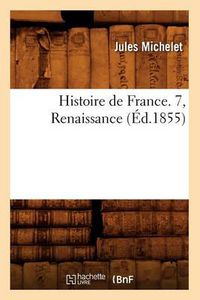 Cover image for Histoire de France. 7, Renaissance (Ed.1855)