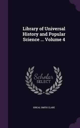 Cover image for Library of Universal History and Popular Science ... Volume 4