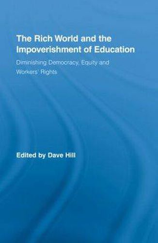 Cover image for The Rich World and the Impoverishment of Education: Diminishing Democracy, Equity and Workers' Rights