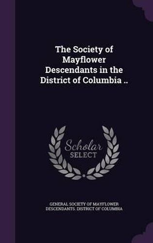 Cover image for The Society of Mayflower Descendants in the District of Columbia ..