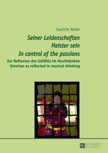 Cover image for Seiner Leidenschaften Meister sein  -  In control of the passions: Zur Reflexion des Gefuehls im Musikdenken - Emotion as reflected in musical thinking