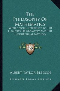 Cover image for The Philosophy of Mathematics: With Special Reference to the Elements of Geometry and the Infinitesimal Method