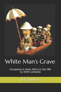 Cover image for White Man's Grave: Europeans in West Africa in the 15th to 20th Centuries