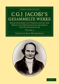 Cover image for C. G. J. Jacobi's Gesammelte Werke: Herausgegeben auf Veranlassung der koeniglich preussischen Akademie der Wissenschaften