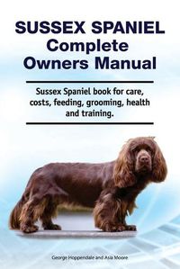 Cover image for Sussex Spaniel Complete Owners Manual. Sussex Spaniel book for care, costs, feeding, grooming, health and training.