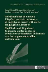 Cover image for Multilingualism as a model: Fifty-four years of coexistence of English and French with native languages in Cameroon / Modele de multilinguisme : Cinquante-quatre annees de coexistence de l'anglais et du francais avec les langues maternelles au Cameroun