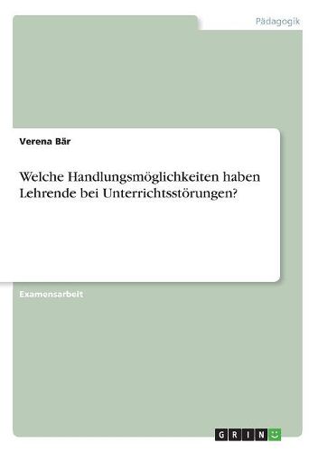 Cover image for Welche Handlungsmoeglichkeiten haben Lehrende bei Unterrichtsstoerungen?