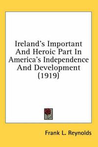 Cover image for Ireland's Important and Heroic Part in America's Independence and Development (1919)