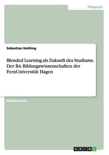 Cover image for Blended Learning als Zukunft des Studiums. Der BA Bildungswissenschaften der FernUniversitat Hagen