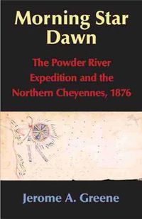 Cover image for Morning Star Dawn: The Powder River Expedition and the Northern Cheyennes, 1876