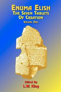 Cover image for Enuma Elish: The Seven Tablets of Creation: Or the Babylonian and Assyrian Legends Concerning the Creation of the World and of Mankind; English Transl