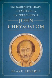 Cover image for The Narrative Shape of Emotion in the Preaching of John Chrysostom