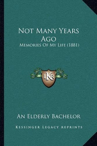 Cover image for Not Many Years Ago: Memories of My Life (1881)