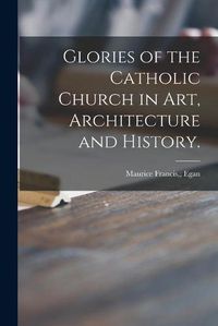 Cover image for Glories of the Catholic Church in Art, Architecture and History.