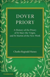 Cover image for Dover Priory: A History of the Priory of St Mary the Virgin, and St Martin of the New Work