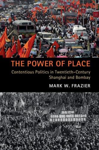 Cover image for The Power of Place: Contentious Politics in Twentieth-Century Shanghai and Bombay