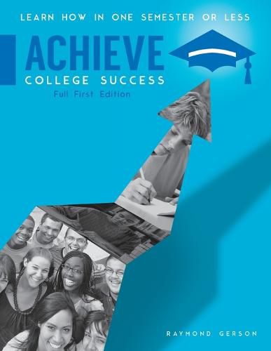 Achieve College Success, Full Edition: Learn How In One Semester or Less